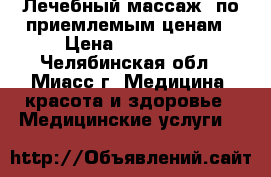 Лечебный массаж  по приемлемым ценам › Цена ­ 300-... - Челябинская обл., Миасс г. Медицина, красота и здоровье » Медицинские услуги   